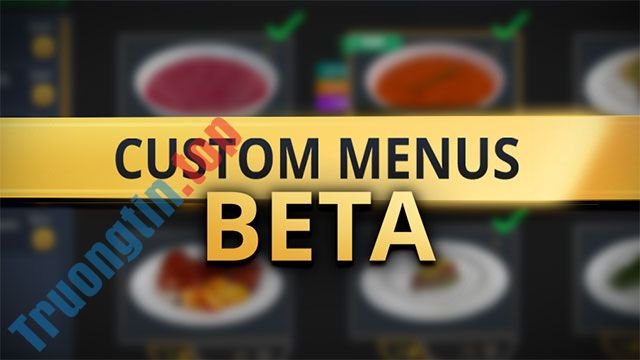 Tính&nbsp;năng&nbsp;Custom&nbsp;menu&nbsp;đang&nbsp;ở&nbsp;giai&nbsp;đoạn&nbsp;thử&nbsp;nghiệm