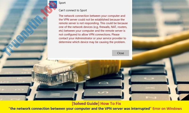 Fix “the network connection between your computer and the VPN server was  interrupted” Error