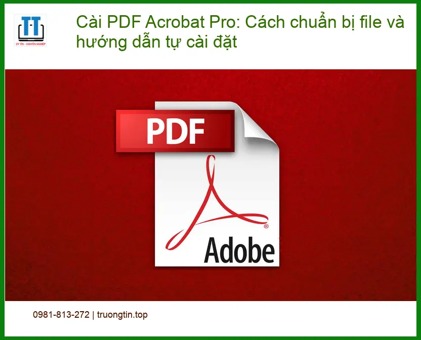 Thủ thuật Cài PDF Acrobat Pro: Chuẩn bị file – Hướng dẫn tự xử lý tại nhà