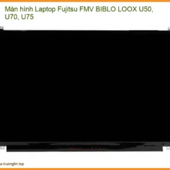 Màn hình Laptop Fujitsu FMV BIBLO LOOX U50, U70, U75 - Thay thế và Nâng cấp Chuyên nghiệp