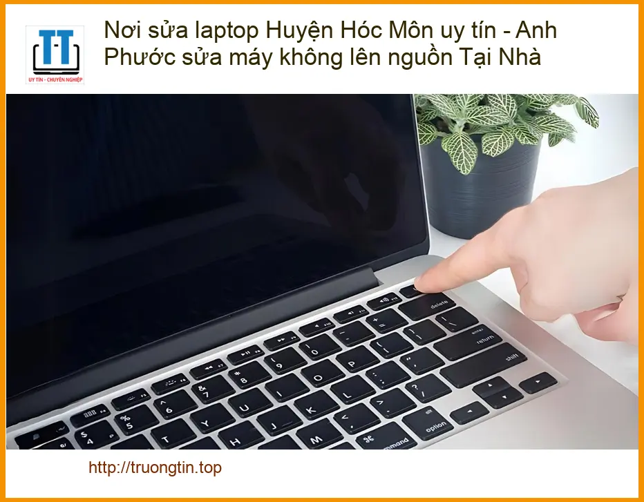 Laptop sửa Hóc Môn uy tín máy không lên nguồn – Trung tâm hỗ trợ gần đây