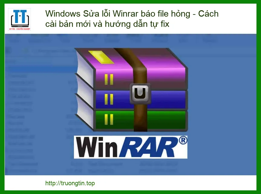 Sửa lỗi Winrar báo file hỏng – Cách cài bản mới và hướng dẫn tự fix hiệu quả