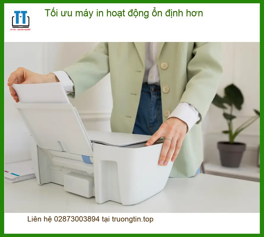 Thủ thuật Máy in Tối ưu hoạt động ổn định - Cách tự xử lý tại nhà hiệu quả