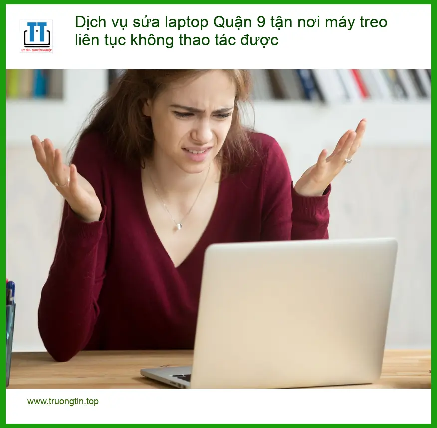 Sửa Laptop Quận 9 tận nơi máy treo liên tục – Trung tâm hỗ trợ